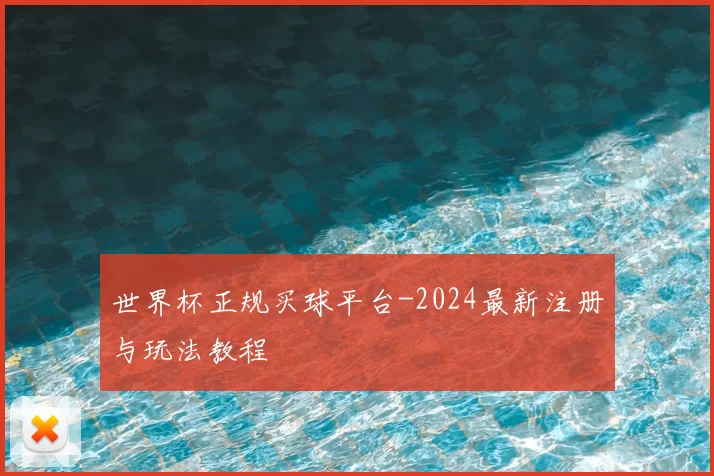 世界杯正规买球平台-2024最新注册与玩法教程
