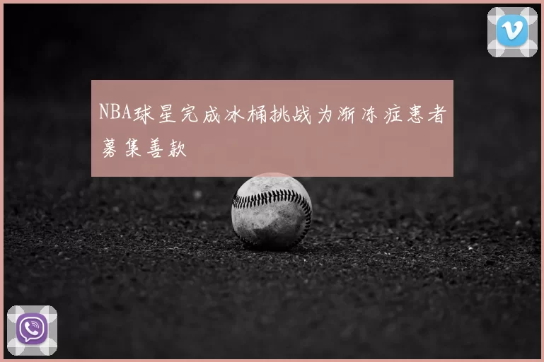 NBA球星完成冰桶挑战为渐冻症患者募集善款