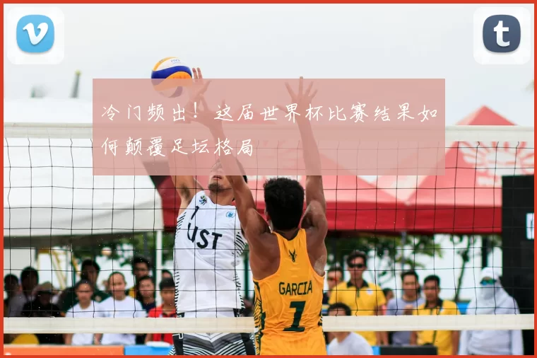 冷门频出！这届世界杯比赛结果如何颠覆足坛格局