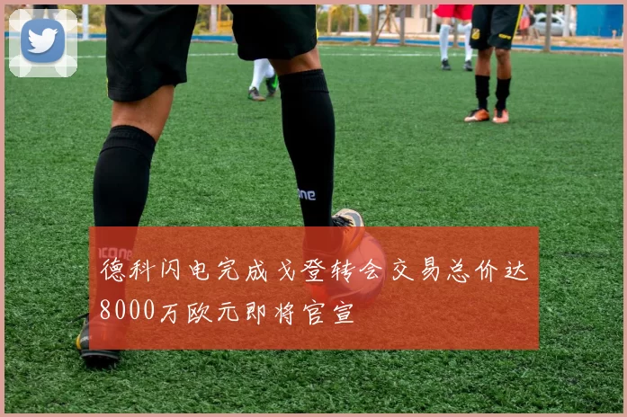德科闪电完成戈登转会交易总价达8000万欧元即将官宣