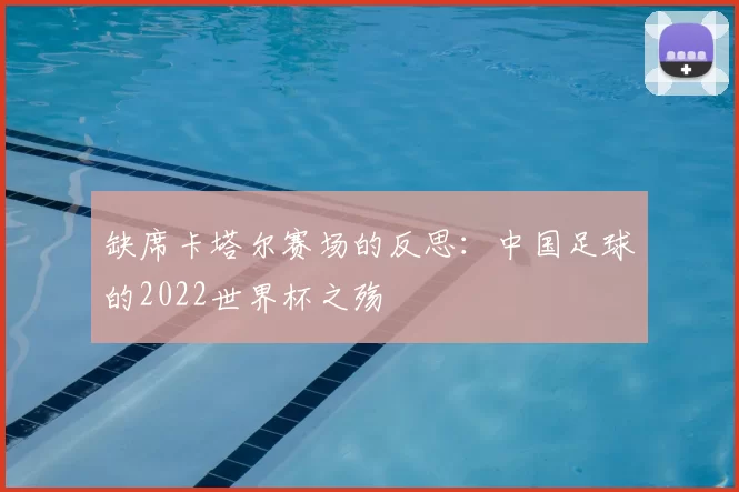 缺席卡塔尔赛场的反思：中国足球的2022世界杯之殇