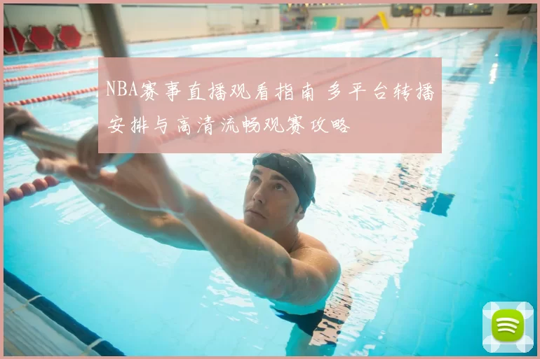NBA赛事直播观看指南 多平台转播安排与高清流畅观赛攻略