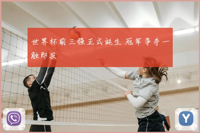 世界杯前三强正式诞生 冠军争夺一触即发