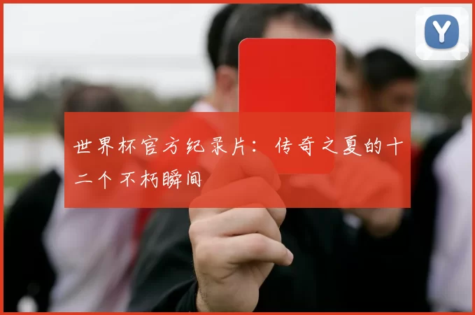 世界杯官方纪录片：传奇之夏的十二个不朽瞬间