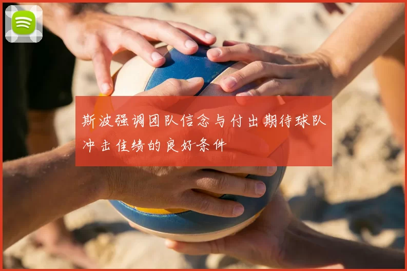 斯波强调团队信念与付出期待球队冲击佳绩的良好条件