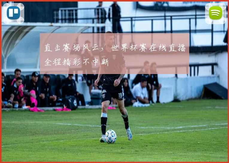 直击赛场风云，世界杯赛在线直播全程精彩不中断