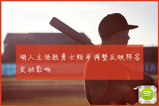 湖人主场胜勇士赔率调整反映阵容变动影响