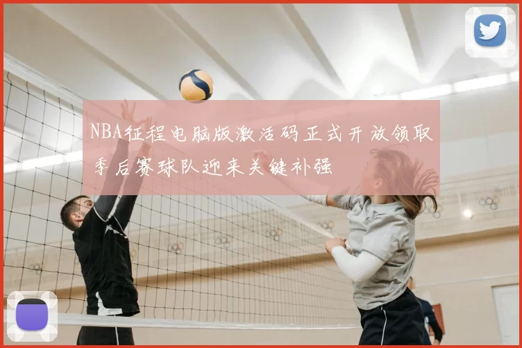 NBA征程电脑版激活码正式开放领取季后赛球队迎来关键补强