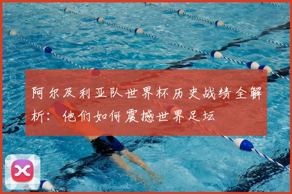 阿尔及利亚队世界杯历史战绩全解析：他们如何震撼世界足坛